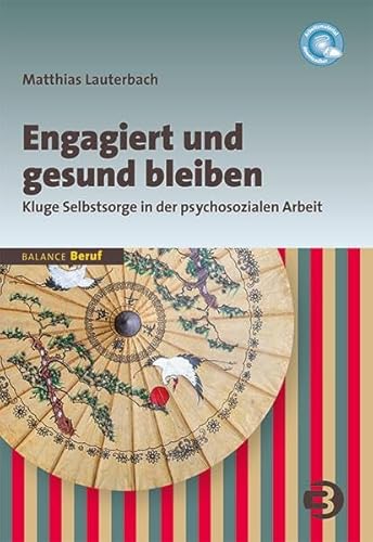 Engagiert und gesund bleiben: Kluge Selbstsorge in der psychosozialen Arbeit (BALANCE Beruf) von Balance Buch + Medien