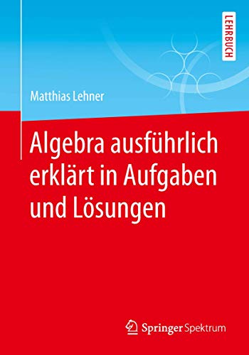 Algebra ausführlich erklärt in Aufgaben und Lösungen von Springer Spektrum