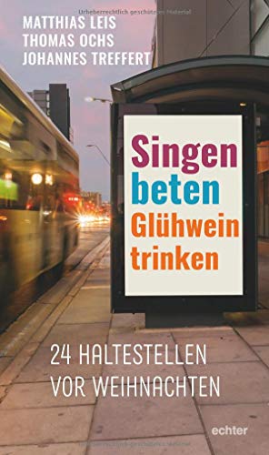 Singen, beten, Glühwein trinken: 24 Haltestellen vor Weihnachten von Echter Verlag GmbH