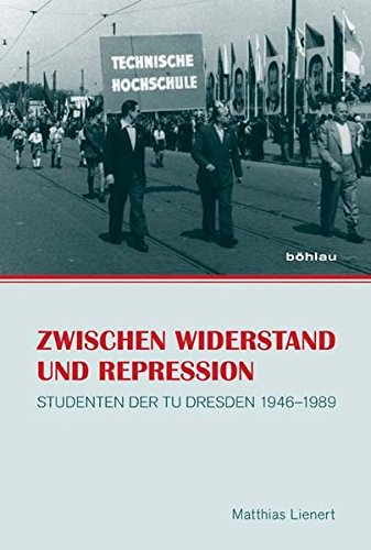 Zwischen Widerstand und Repression: Studenten der TU Dresden 1946-1989