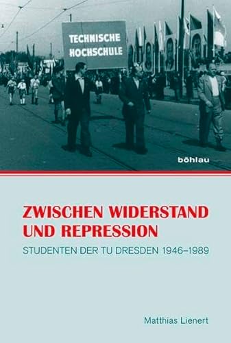 Zwischen Widerstand und Repression: Studenten der TU Dresden 1946-1989