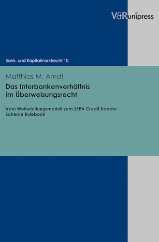 Das Interbankenverhältnis im Überweisungsrecht: Vom Weiterleitungsmodell zum SEPA Credit Transfer Scheme Rulebook (Bank- und Kapitalmarktrecht, Band 10) von V&R unipress