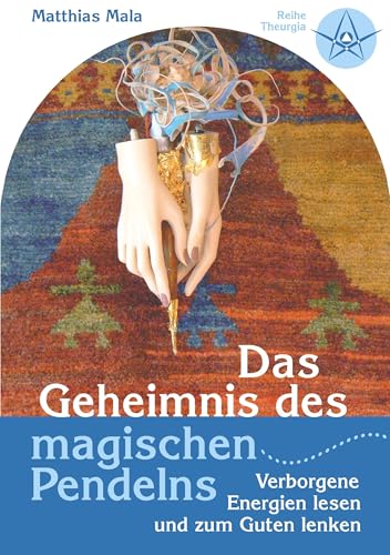 Das Geheimnis des magischen Pendelns: Verborgene Energien lesen und zum Guten lenken (Theurgia) von Books on Demand GmbH