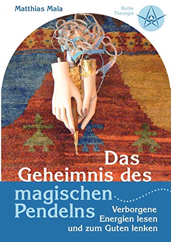 Das Geheimnis des magischen Pendelns: Verborgene Energien lesen und zum Guten lenken (Theurgia) von Books on Demand GmbH