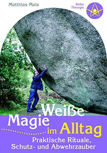 Weiße Magie im Alltag: Praktische Rituale, Schutz- und Abwehrzauber von Books on Demand