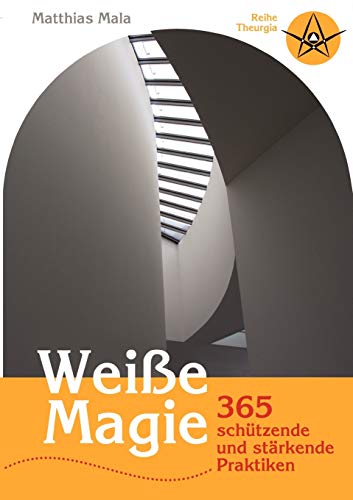 Weisse Magie: 365 schützende und stärkende Praktiken