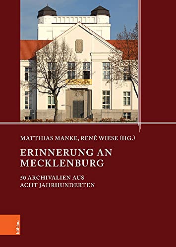 Erinnerung an Mecklenburg: 50 Archivalien aus acht Jahrhunderten (Quellen und Studien aus den Landesarchiven Mecklenburg-Vorpommerns, Band 22) von Bohlau Verlag