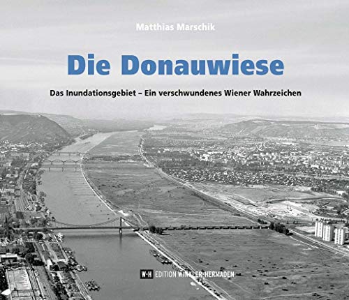 Die Donauwiese: Das Inundationsgebiet – Ein verschwundenes Wiener Wahrzeichen von Edition Winkler-Hermaden
