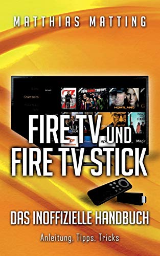 Amazon Fire TV und Fire TV Stick - das inoffizielle Handbuch: Anleitung, Tipps, Tricks Amazon Fire TV und Fire TV Stick - das inoffizielle Handbuch: Anleitung, Tipps, Tricks