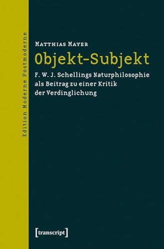 Objekt-Subjekt: F. W. J. Schellings Naturphilosophie als Beitrag zu einer Kritik der Verdinglichung (Edition Moderne Postmoderne)