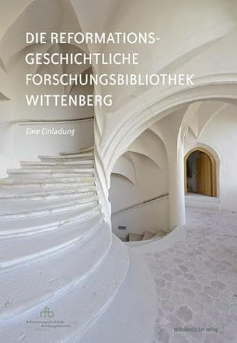 Die Reformationsgeschichtliche Forschungsbibliothek Wittenberg: Eine Einladung