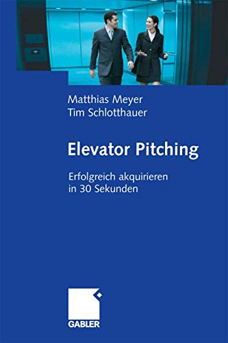 Elevator Pitching: Erfolgreich akquirieren in 30 Sekunden von Gabler Verlag