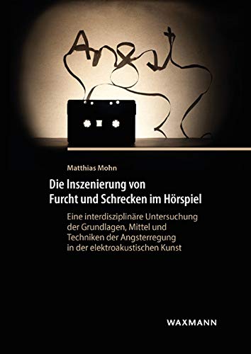 Die Inszenierung von Furcht und Schrecken im Hörspiel: Eine interdisziplinäre Untersuchung der Grundlagen, Mittel und Techniken der Angsterregung in ... Kunst (Internationale Hochschulschriften) von Waxmann Verlag GmbH