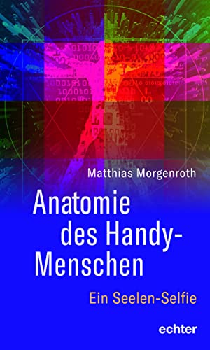 Anatomie des Handy-Menschen: Ein Seelen-Selfie von Echter Verlag GmbH