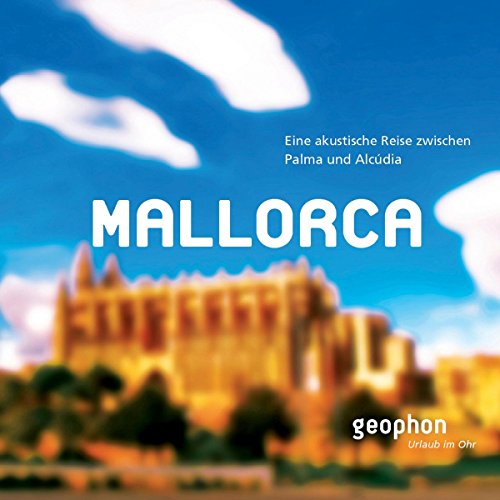 Mallorca: Eine akustische Reise zwischen Palma und Alcúdia (Urlaub im Ohr)