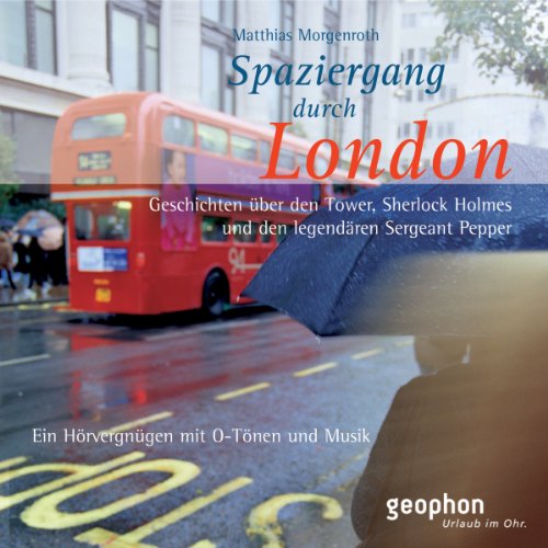 Spaziergang durch London: Geschichten über den Tower, Sherlock Holmes und den legendären Sergeant Pepper: Eine akustische Reise zwischen Tower und Notting Hill (Spaziergänge)