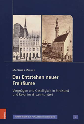 Das Entstehen neuer Freiräume: Vergnügen und Geselligkeit in Stralsund und Reval im 18. Jahrhundert (Veröffentlichungen der Historischen Kommission ... zur pommerschen Geschichte, Band 51)