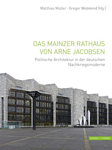 Das Mainzer Rathaus von Arne Jacobsen: Politische Architektur in der deutschen Nachkriegsmoderne von Schnell & Steiner