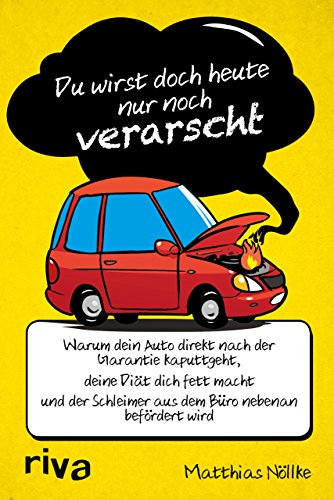 Du wirst doch heute nur noch verarscht: Warum dein Auto kaputtgeht, deine Diät dich fett macht und der Schleimer aus dem Büro nebenan befördert wird Du wirst doch heute nur noch verarscht: Warum dein Auto kaputtgeht, deine Diät dich fett macht und der Schleimer aus dem Büro nebenan befördert wird
