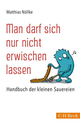 Man darf sich nur nicht erwischen lassen: Handbuch der kleinen Sauereien (Beck Paperback)