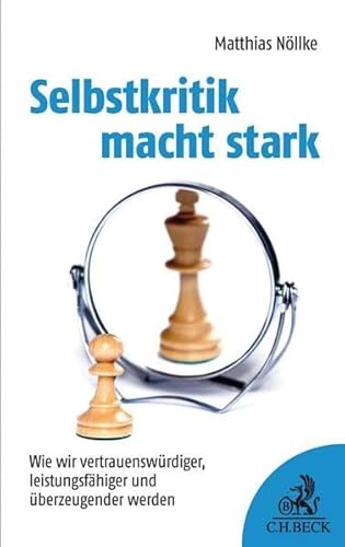 Selbstkritik macht stark: Wie wir vertrauenswürdiger, leistungsfähiger und überzeugender werden Selbstkritik macht stark: Wie wir vertrauenswürdiger, leistungsfähiger und überzeugender werden