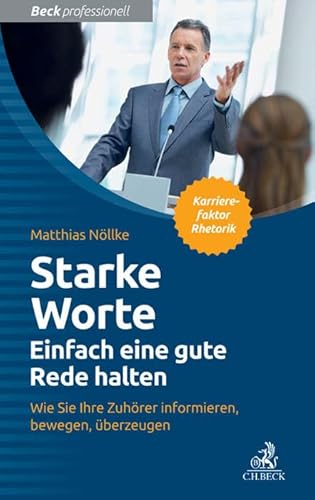 Starke Worte - Einfach eine gute Rede halten: Wie Sie Ihre Zuhörer informieren, bewegen, überzeugen (Beck Professionell) von Beck C. H.