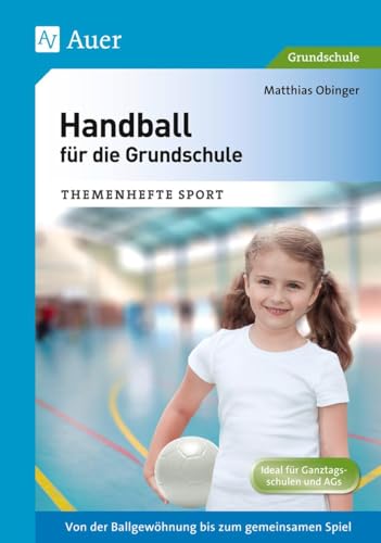Handball für die Grundschule: Von der Ballgewöhnung bis zum gemeinsamen Spiel (1. bis 4. Klasse) (Themenhefte Sport Grundschule)