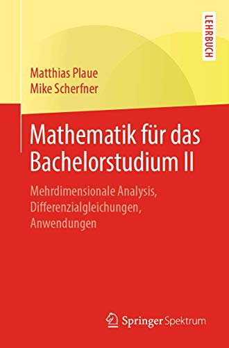 Mathematik für das Bachelorstudium II: Mehrdimensionale Analysis, Differenzialgleichungen, Anwendungen von Springer Spektrum