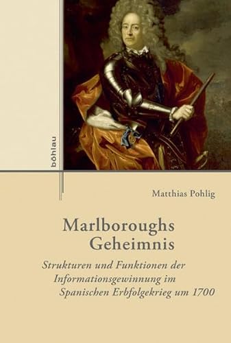 Marlboroughs Geheimnis: Strukturen und Funktionen der Informationsgewinnung im Spanischen Erbfolgekrieg um 1700 (Externa) (Externa: Geschichte der Außenbeziehungen in neuen Perspektiven, Band 10)