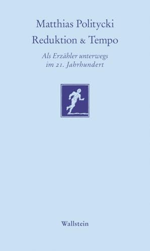Reduktion & Tempo: Als Erzähler unterwegs im 21. Jahrhundert (Göttinger Sudelblätter)