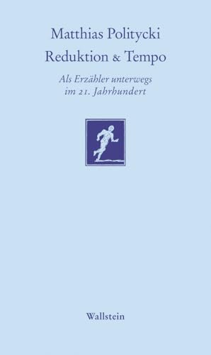 Reduktion & Tempo: Als Erzähler unterwegs im 21. Jahrhundert (Göttinger Sudelblätter)