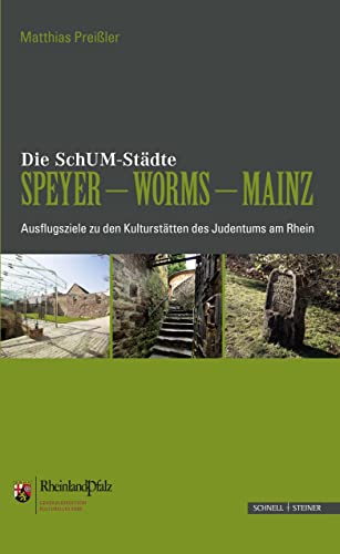 Die SchUM-Städte Speyer Worms Mainz: Ausflugsziele zu den Kulturstätten des Judentums am Rhein von Schnell & Steiner GmbH