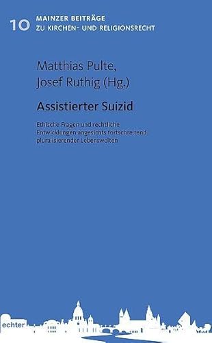 Assistierter Suizid: Ethische Fragen und rechtliche Entwicklungen angesichts fortschreitend pluralisierender Lebenswelten (Mainzer Beiträge zum Kirchen- und Religionsrecht, Band 10)