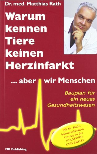 Warum kennen Tiere keine Herzinfarkt ... aber wir Menschen: Bauplan für ein neues Gesundheitswesen von Dr. Rath Education