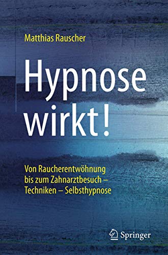 Hypnose wirkt!: Von Raucherentwöhnung bis zum Zahnarztbesuch - Techniken - Selbsthypnose von Springer