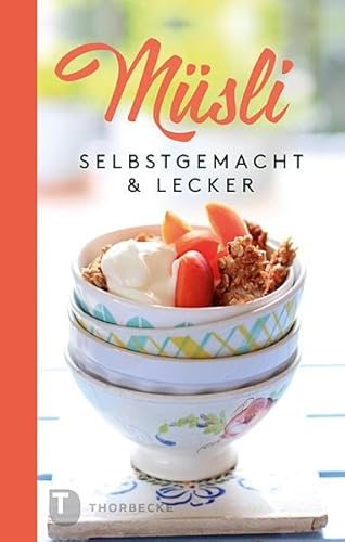 Müsli: Selbstgemacht & lecker von Jan Thorbecke Verlag