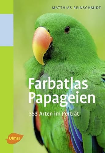 Farbatlas Papageien: 351 Arten im Porträt