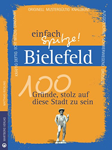 Bielefeld - einfach Spitze! 100 Gründe, stolz auf diese Stadt zu sein (Unsere Stadt - einfach spitze!)