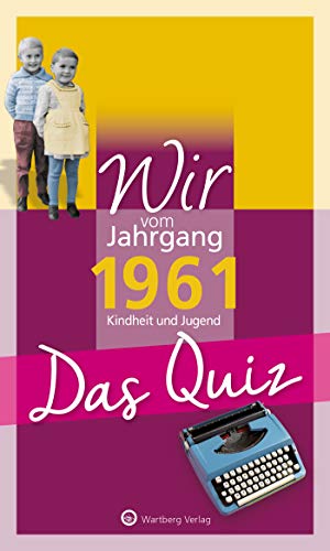 Wir vom Jahrgang 1961 - Das Quiz: Kindheit und Jugend (Jahrgangsquizze) von Wartberg Verlag