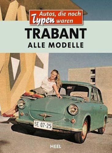 Trabant - Alle Modelle: Eine wunderbare Hommage an ein besonderes Kult-Auto (VLB Reihenkürzel: RD416 - Autos, die noch Typen waren)