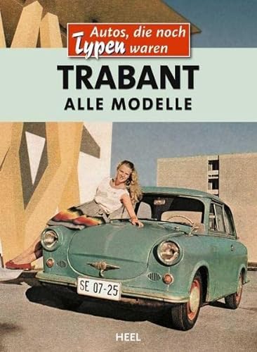Trabant - Alle Modelle: Eine wunderbare Hommage an ein besonderes Kult-Auto (VLB Reihenkürzel: RD416 - Autos, die noch Typen waren) von Heel Verlag GmbH