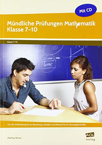 Mündliche Prüfungen Mathematik - Klasse 7-10: Von der Vorbereitung bis zur Bewertung: Leitfaden und Material für 10 Leistungskontrollen