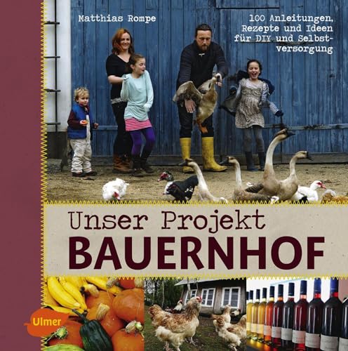 Unser Projekt Bauernhof: 100 Anleitungen, Rezepte und Ideen für DIY und Selbstversorgung