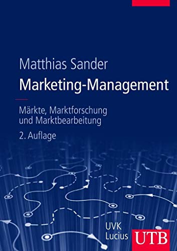 Marketing-Management: Märkte, Marktinformationen und Marktbearbeitung: Märkte, Marktforschung und Marktbearbeitung von UTB