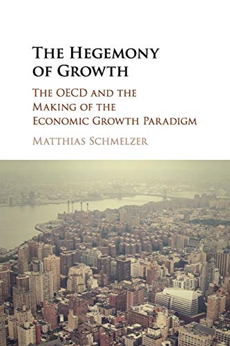 The Hegemony of Growth: The OECD and the Making of the Economic Growth Paradigm von Cambridge University Press