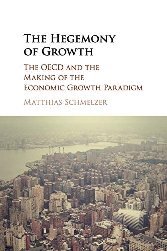 The Hegemony of Growth: The OECD and the Making of the Economic Growth Paradigm von Cambridge University Press