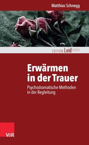 Erwärmen in der Trauer: Psychodramatische Methoden in der Begleitung (Edition Leidfaden) (Edition Leidfaden – Begleiten bei Krisen, Leid, Trauer) von Vandenhoeck & Ruprecht