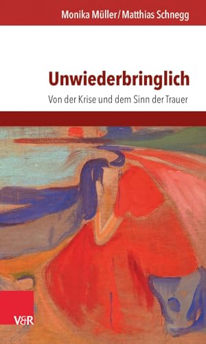 Unwiederbringlich: Von der Krise und dem Sinn der Trauer von Vandenhoeck + Ruprecht