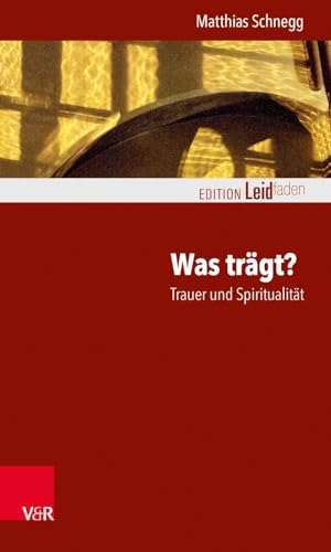 Was trägt? Trauer und Spiritualität (Edition Leidfaden) (Edition Leidfaden – Begleiten bei Krisen, Leid, Trauer) von Vandenhoeck + Ruprecht