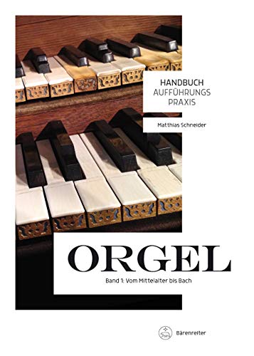 Handbuch Aufführungspraxis Orgel, Band 1: Vom Mittelalter bis Bach